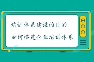 培訓(xùn)體系建設(shè)的目的是什么？如何搭建企業(yè)培訓(xùn)體系